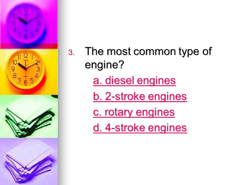 The most common type of engine?   a. diesel engines   b.